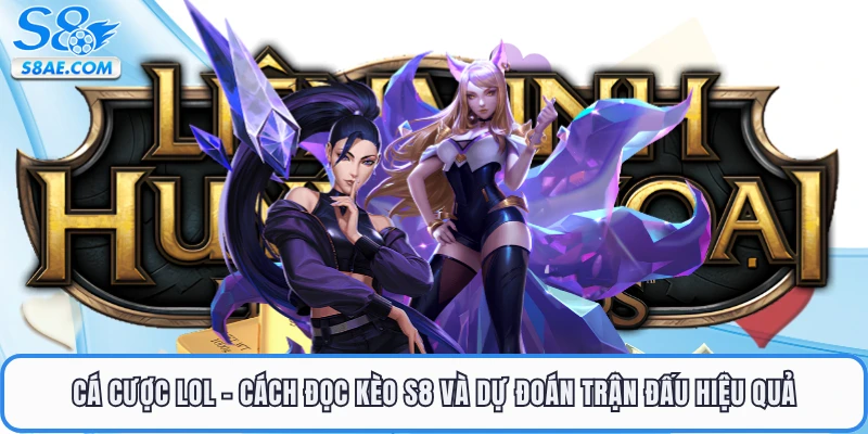 Cá Cược LOL - Cách Đọc Kèo S8 Và Dự Đoán Trận Đấu Hiệu Quả