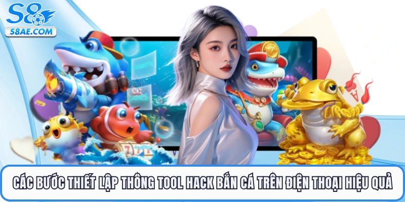 Các bước thiết lập thông tool hack bắn cá trên điện thoại hiệu quả