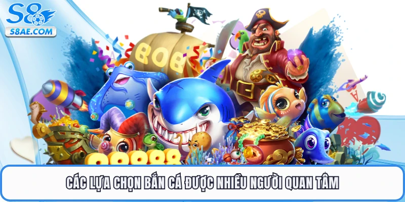 Các lựa chọn bắn cá được nhiều người quan tâm