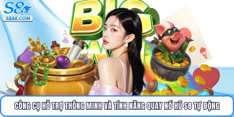 Công cụ hỗ trợ thông minh và tính năng quay nổ hũ S8 tự động
