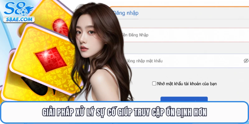 Giải pháp xử lý sự cố giúp truy cập ổn định hơn