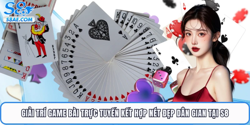 Giải trí game bài trực tuyến kết hợp nét đẹp dân gian tại S8