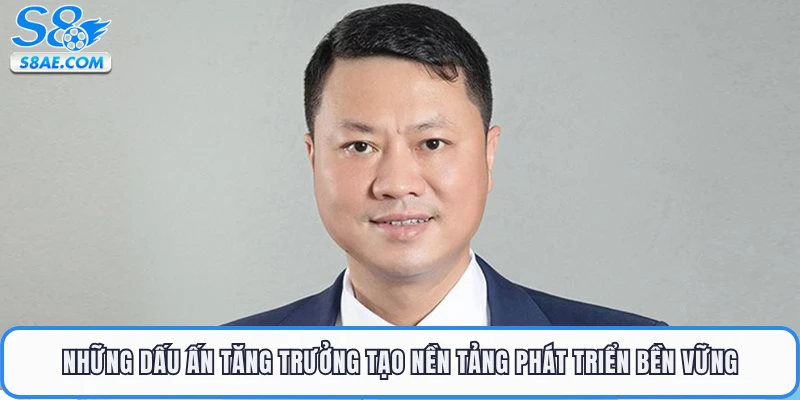 Những dấu ấn tăng trưởng tạo nền tảng phát triển bền vững