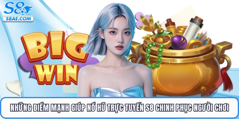Những điểm mạnh giúp sảnh nổ hũ trực tuyến S8 chinh phục người chơi