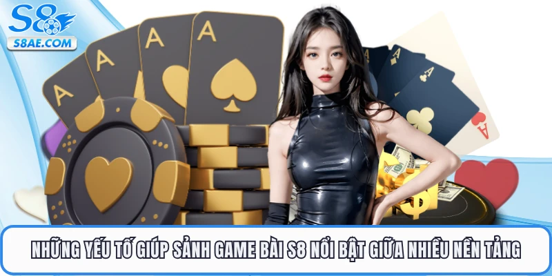 Những yếu tố giúp sảnh game bài S8 nổi bật giữa nhiều nền tảng