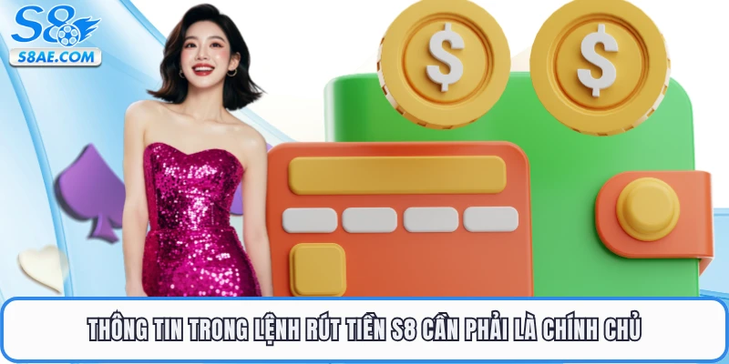 Thông tin trong lệnh rút tiền S8 cần phải là chính chủ