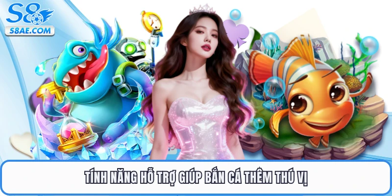 Tính năng hỗ trợ giúp bắn cá thêm thú vị