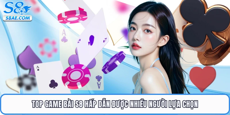 Top game bài S8 hấp dẫn được nhiều người lựa chọn