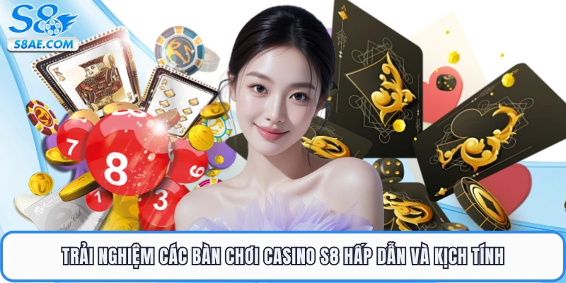 Trải nghiệm các bàn chơi casino S8 hấp dẫn và kịch tính
